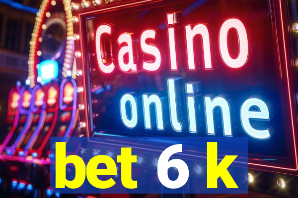 bet 6 k